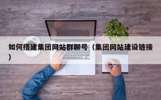 灌南如何搭建集团网站群聊号（集团网站建设链接）