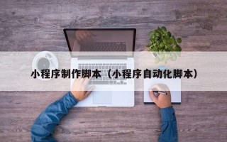 灌南小程序制作脚本（小程序自动化脚本）