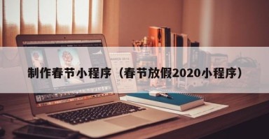 灌南制作春节小程序（春节放假2020小程序）